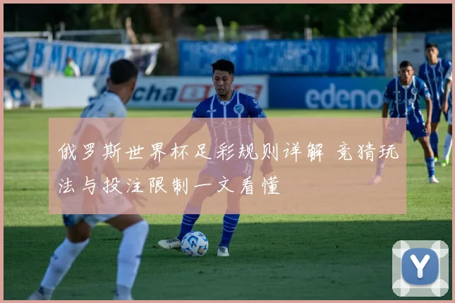 俄罗斯世界杯足彩规则详解 竞猜玩法与投注限制一文看懂