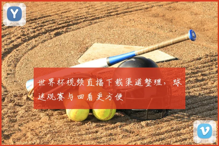世界杯视频直播下载渠道整理,球迷观赛与回看更方便