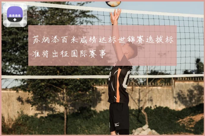 苏炳添百米成绩达标世锦赛选拔标准将出征国际赛事