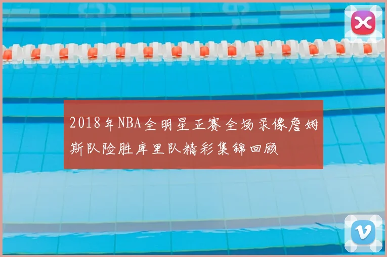 2018年NBA全明星正赛全场录像詹姆斯队险胜库里队精彩集锦回顾