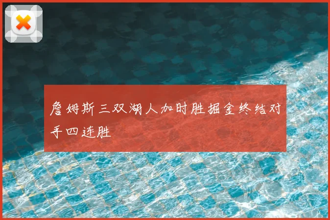 詹姆斯三双湖人加时胜掘金终结对手四连胜